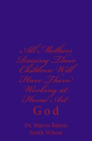 All Mothers Raising Their Children Will Have Them Working at Home Art de Wilson, Marcia Batiste Smith