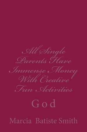 All Single Parents Have Immense Money with Creative Fun Activities de Wilson, Marcia Batiste Smith