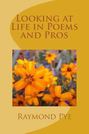 Looking at Life in Poems and Pros de Raymond Pye