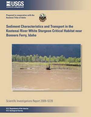 Sediment Characteristics and Transport in the Kootenai River White Sturgeon Critical Habitat Near Bonners Ferry, Idaho de U. S. Department of the Interior