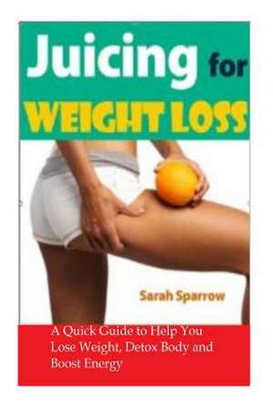 Juicing for Weight Loss de Sarah Sparrow