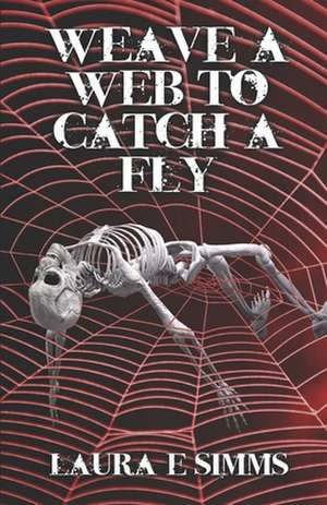 Weave a Web to Catch a Fly de Laura E. Simms