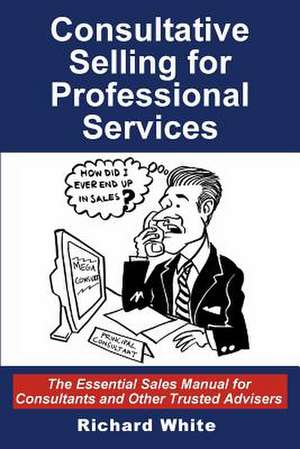 Consultative Selling for Professional Services de Richard White