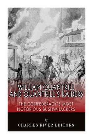 William Quantrill and Quantrill's Raiders de Charles River Editors