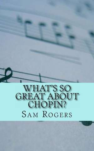 What's So Great about Chopin? de Sam Rogers