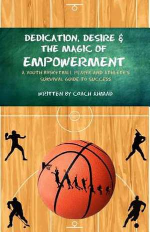 Dedication, Desire and the Magic of Empowerment de Coach Ahmad