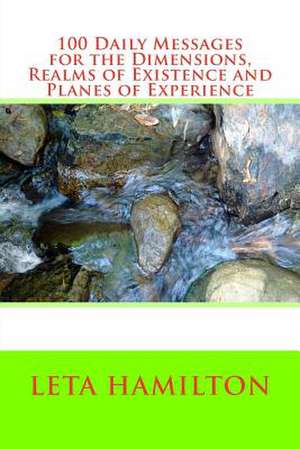 100 Daily Messages for Realms of Existence, Planes of Experience & Dimensions de Leta Hamilton