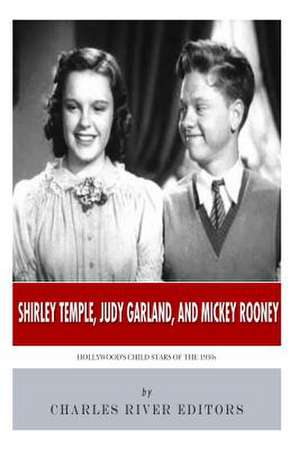 Shirley Temple, Judy Garland, and Mickey Rooney de Charles River Editors