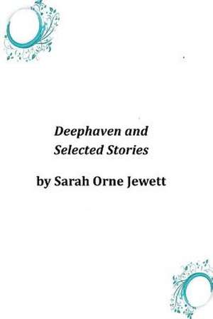 Deephaven and Selected Stories de Sarah Orne Jewett