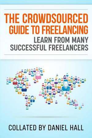 The Crowdsourced Guide to Freelancing de MR Daniel J. Hall