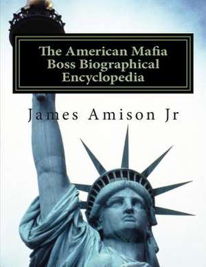 American Mafia Boss Biographical Encyclopedia de MR James S. Amison Jr