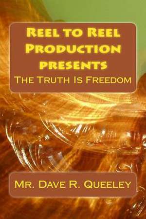 The Truth Is Freedom de MR Dave R. Queeley