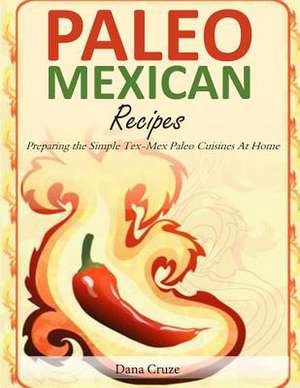 Paleo Mexican Recipes de Dana Cruze