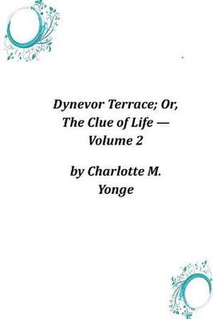 Dynevor Terrace; Or, the Clue of Life ? Volume 2 de Charlotte M. Yonge