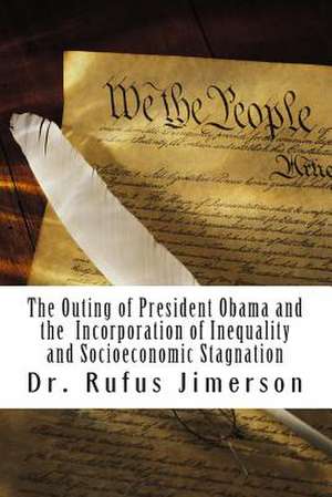 The Outing of President Obama and the Incorporation of Inequality and Socioeconomic Stagnation de Dr Rufus O. Jimerson