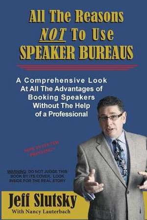 All the Reasons Not to Use Speaker Bureaus de Jeff Slutsky