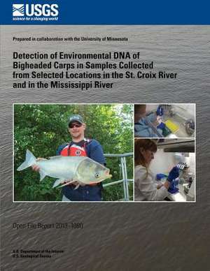 Detection of Environmental DNA of Bigheaded Carps in Samples Collected from Selected Locations in the St. Croix River and in the Mississippi River de U. S. Department of the Interior