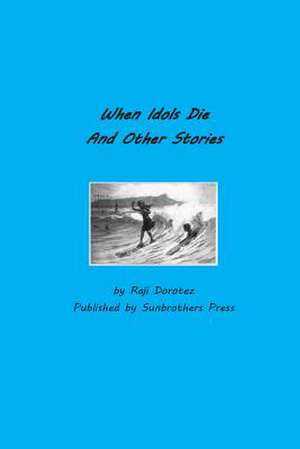 When Idols Die and Other Stories de Raji Dorotez