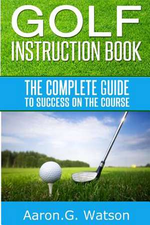 Golf Instruction Book de Aaron G. Watson