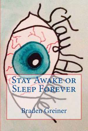 Stay Awake or Sleep Forever de Braden Greiner