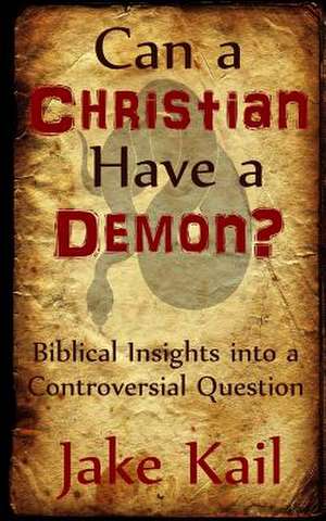 Can a Christian Have a Demon? de Jake Kail