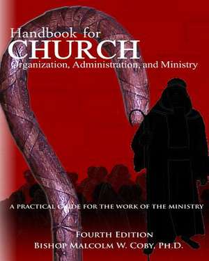 Handbook for Church Organization, Administration and Ministry de Malcolm W. Coby Ph. D.