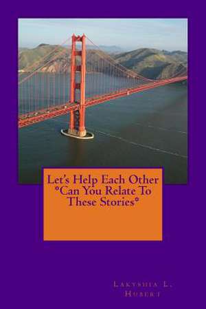 Let's Help Each Other *Can You Relate to These Stories* de Mrs Lakyshia L. Hubert