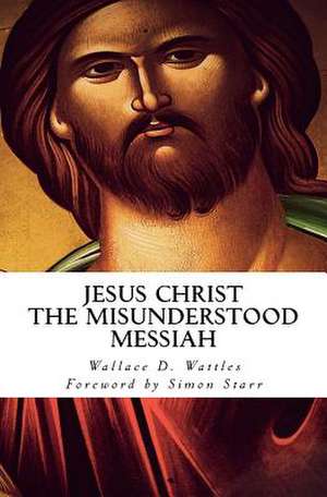 Jesus Christ - The Misunderstood Messiah de Wattles, Wallace D.