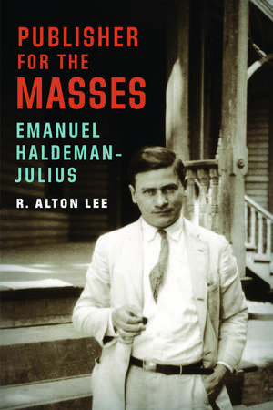 Publisher for the Masses, Emanuel Haldeman-Julius de R. Alton Lee