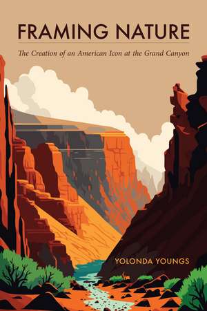 Framing Nature: The Creation of an American Icon at the Grand Canyon de Yolonda Youngs