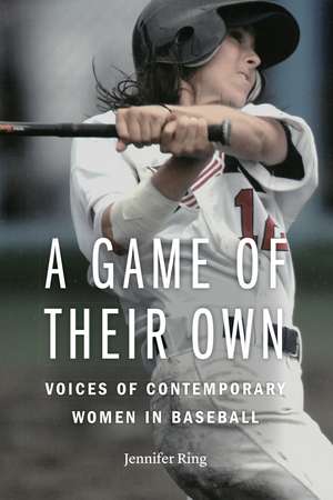 A Game of Their Own: Voices of Contemporary Women in Baseball de Jennifer Ring