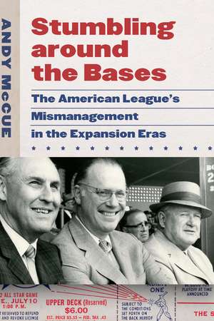 Stumbling around the Bases: The American League’s Mismanagement in the Expansion Eras de Andy McCue