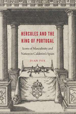 Hercules and the King of Portugal: Icons of Masculinity and Nation in Calderón's Spain de Dian Fox-Hindley