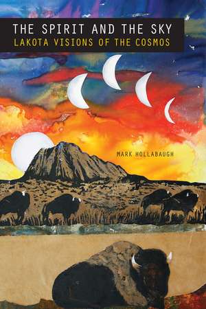 The Spirit and the Sky: Lakota Visions of the Cosmos de Mark Hollabaugh