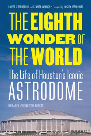 The Eighth Wonder of the World: The Life of Houston's Iconic Astrodome de Robert C. Trumpbour