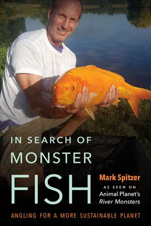 In Search of Monster Fish: Angling for a More Sustainable Planet de Mark Spitzer