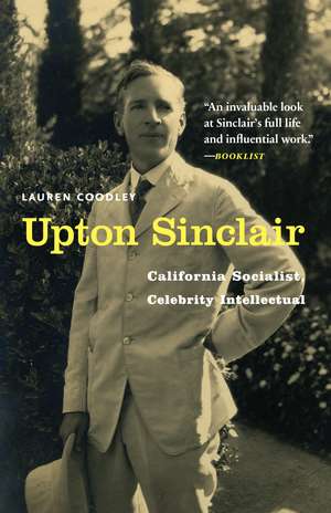 Upton Sinclair: California Socialist, Celebrity Intellectual de Lauren Coodley