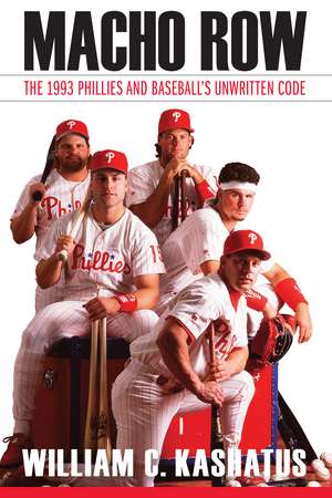 Macho Row: The 1993 Phillies and Baseball's Unwritten Code de William C. Kashatus