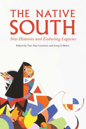 The Native South: New Histories and Enduring Legacies de Tim Alan Garrison