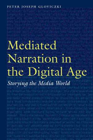 Mediated Narration in the Digital Age: Storying the Media World de Peter Joseph Gloviczki