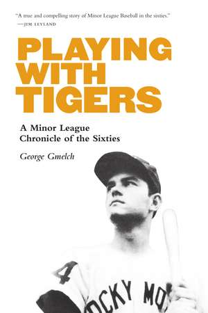 Playing with Tigers: A Minor League Chronicle of the Sixties de George Gmelch