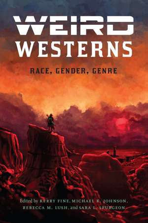 Weird Westerns: Race, Gender, Genre de Kerry Fine