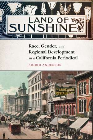 Land of Sunshine: Race, Gender, and Regional Development in a California Periodical de Sigrid Anderson