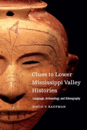 Clues to Lower Mississippi Valley Histories: Language, Archaeology, and Ethnography de David V. Kaufman