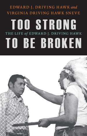 Too Strong to Be Broken: The Life of Edward J. Driving Hawk de Edward J. Driving Hawk