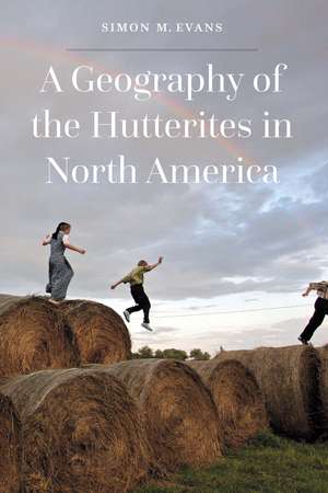 A Geography of the Hutterites in North America de Simon M. Evans