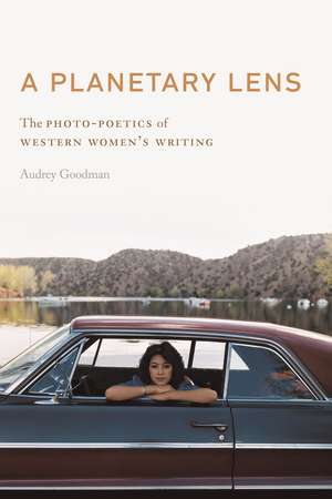 A Planetary Lens: The Photo-Poetics of Western Women's Writing de Audrey Goodman