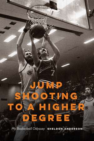 Jump Shooting to a Higher Degree: My Basketball Odyssey de Sheldon Anderson