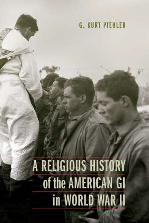 A Religious History of the American GI in World War II de G. Kurt Piehler