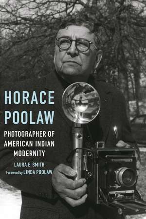 Horace Poolaw, Photographer of American Indian Modernity de Laura E. Smith